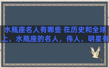 水瓶座名人有哪些 在历史和全球上，水瓶座的名人，伟人，明星有哪些